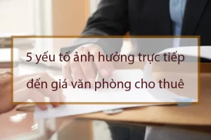 các yếu tố ảnh hưởng giá thuê văn phòng
